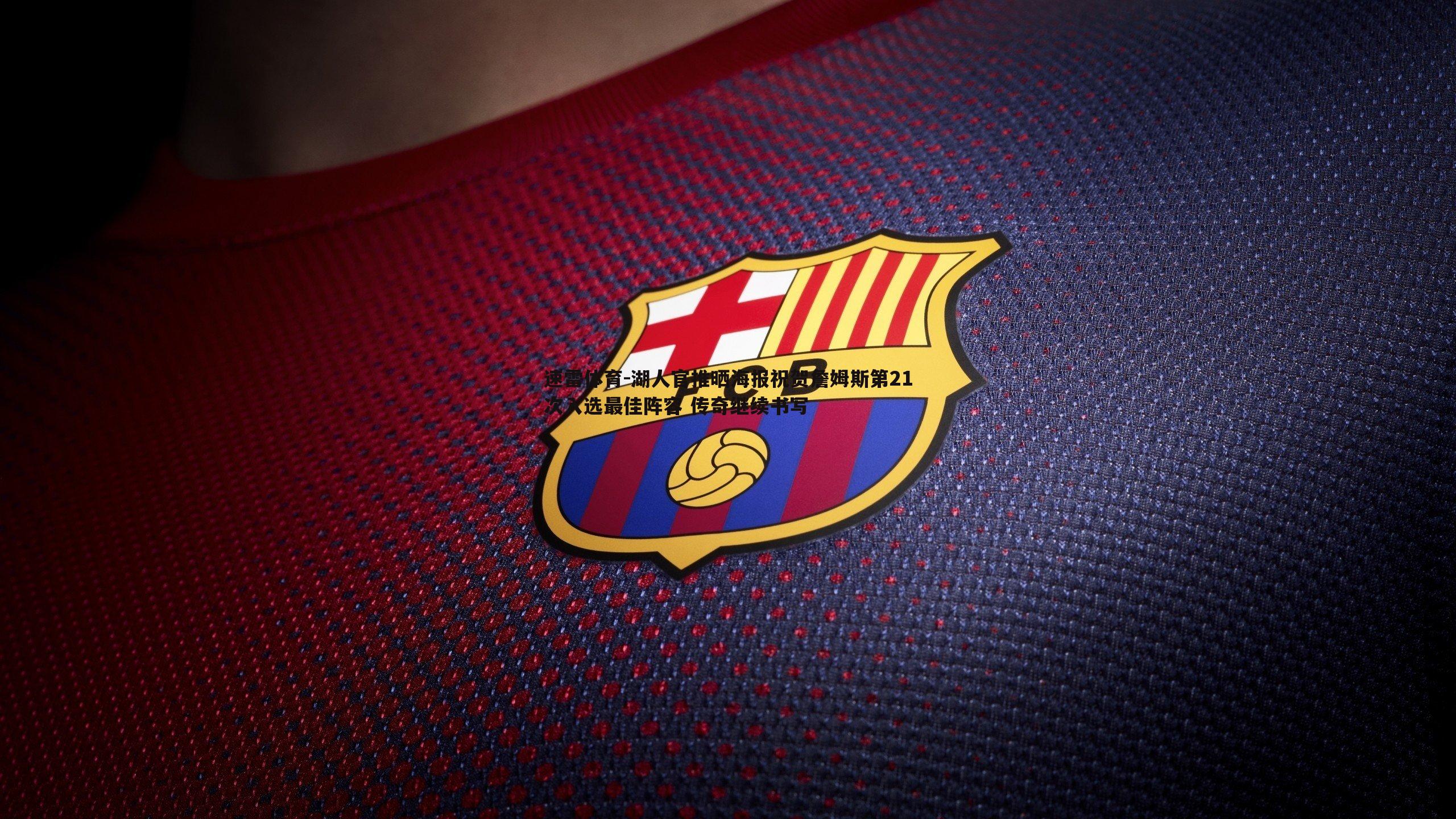 速雷体育-湖人官推晒海报祝贺詹姆斯第21次入选最佳阵容 传奇继续书写