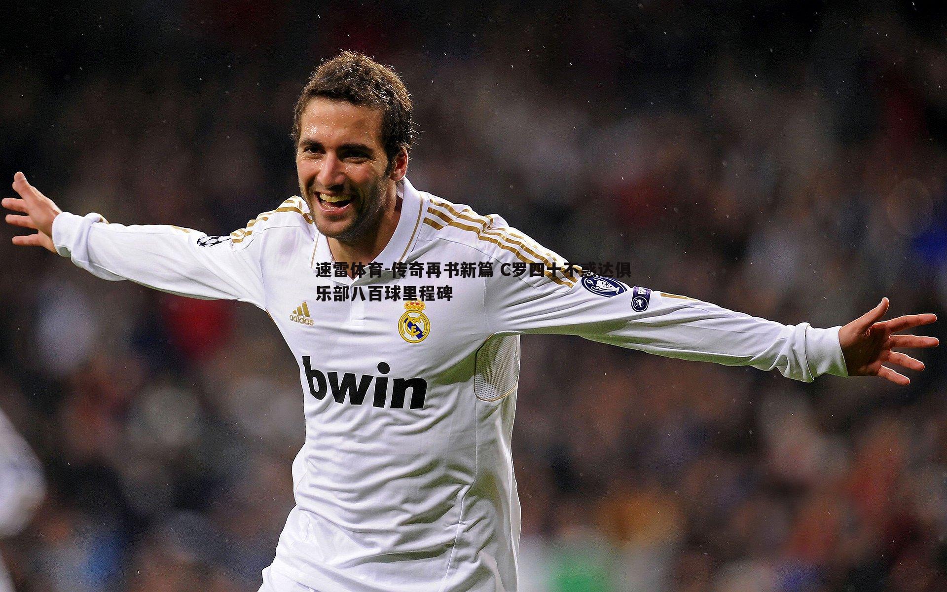 速雷体育-传奇再书新篇 C罗四十不惑达俱乐部八百球里程碑