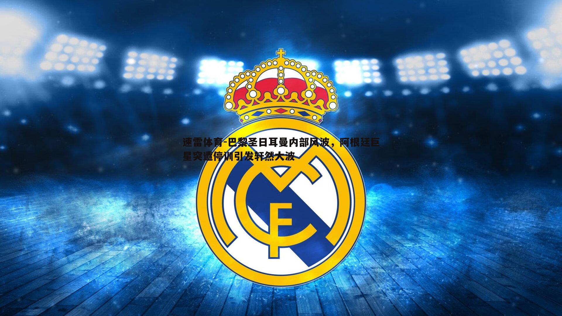 巴黎圣日耳曼内部风波,阿根廷巨星突遭停训引发轩然大波